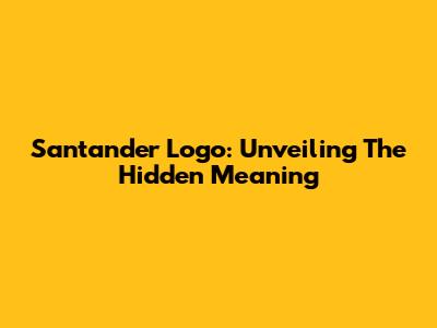Santander Logo: Unveiling The Hidden Meaning