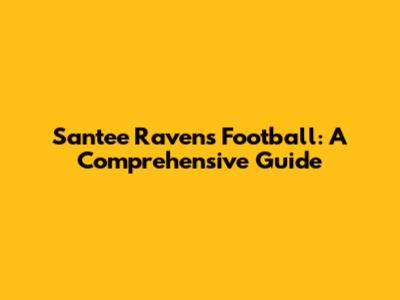 Santee Ravens Football: A Comprehensive Guide