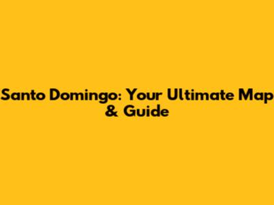Santo Domingo: Your Ultimate Map & Guide