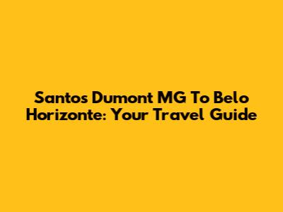 Santos Dumont MG To Belo Horizonte: Your Travel Guide