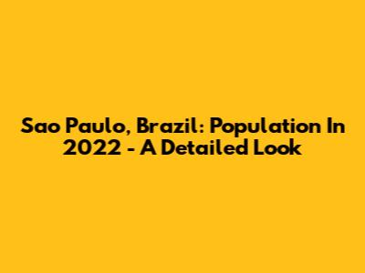 Sao Paulo, Brazil: Population In 2022 - A Detailed Look