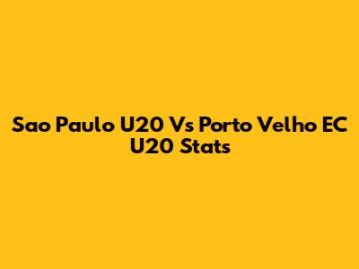 Sao Paulo U20 Vs Porto Velho EC U20 Stats