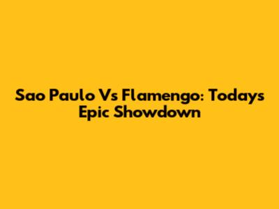 Sao Paulo Vs Flamengo: Today's Epic Showdown