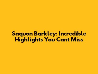 Saquon Barkley: Incredible Highlights You Can't Miss