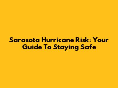 Sarasota Hurricane Risk: Your Guide To Staying Safe
