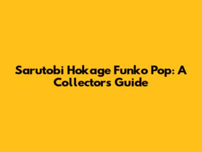 Sarutobi Hokage Funko Pop: A Collector's Guide