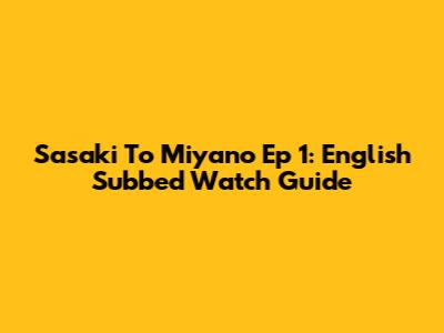 Sasaki To Miyano Ep 1: English Subbed Watch Guide