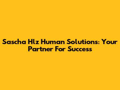 Sascha Hlz Human Solutions: Your Partner For Success