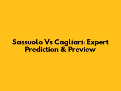 Sassuolo Vs Cagliari: Expert Prediction & Preview