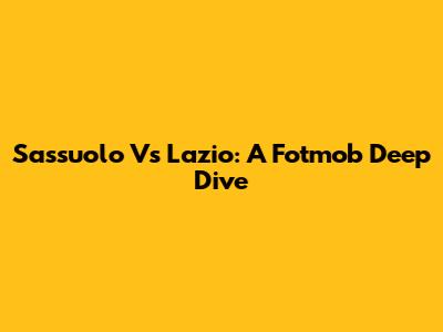 Sassuolo Vs Lazio: A Fotmob Deep Dive