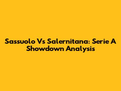 Sassuolo Vs Salernitana: Serie A Showdown Analysis