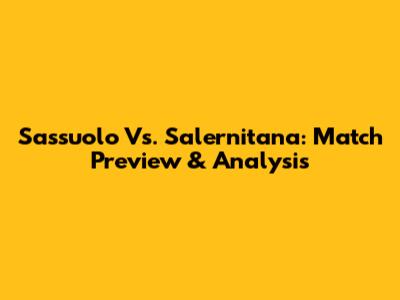 Sassuolo Vs. Salernitana: Match Preview & Analysis