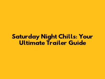 Saturday Night Chills: Your Ultimate Trailer Guide