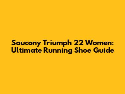 Saucony Triumph 22 Women: Ultimate Running Shoe Guide