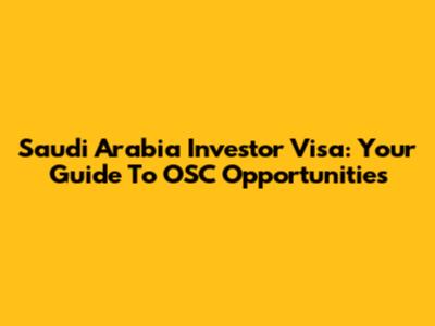 Saudi Arabia Investor Visa: Your Guide To OSC Opportunities