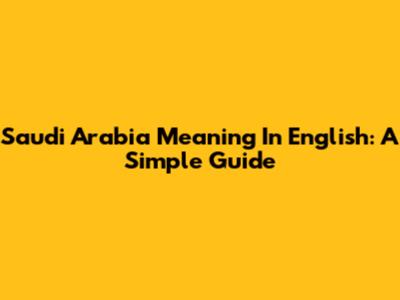 Saudi Arabia Meaning In English: A Simple Guide