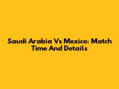 Saudi Arabia Vs Mexico: Match Time And Details