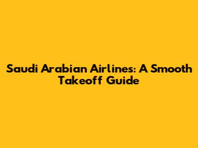 Saudi Arabian Airlines: A Smooth Takeoff Guide