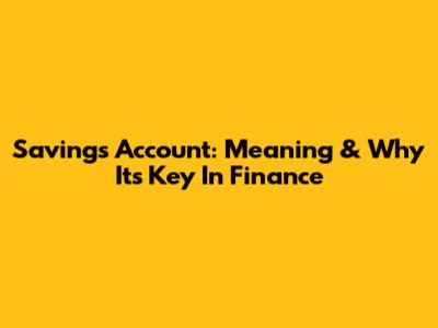 Savings Account: Meaning & Why It's Key In Finance