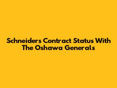 Schneider's Contract Status With The Oshawa Generals