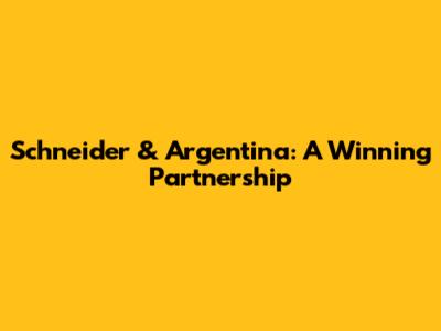 Schneider & Argentina: A Winning Partnership