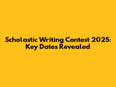 Scholastic Writing Contest 2025: Key Dates Revealed