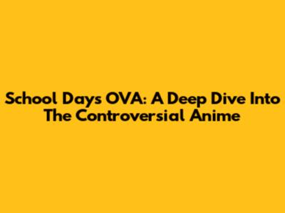 School Days OVA: A Deep Dive Into The Controversial Anime