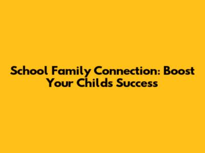 School Family Connection: Boost Your Child's Success