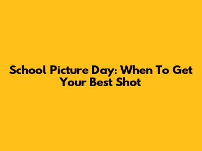 School Picture Day: When To Get Your Best Shot