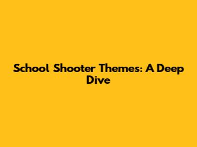 School Shooter Themes: A Deep Dive