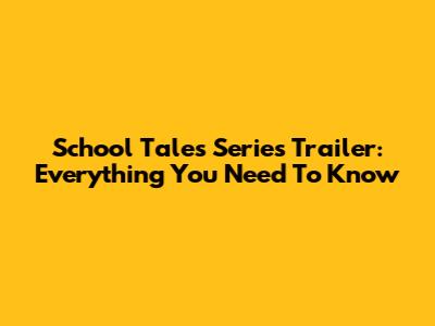 School Tales Series Trailer: Everything You Need To Know