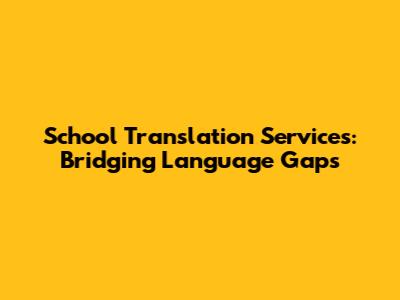 School Translation Services: Bridging Language Gaps