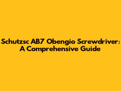 Schutzsc AB7 Obengio Screwdriver: A Comprehensive Guide