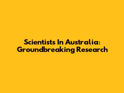 Scientists In Australia: Groundbreaking Research
