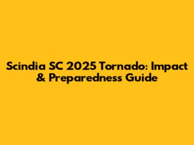 Scindia SC 2025 Tornado: Impact & Preparedness Guide