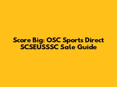 Score Big: OSC Sports Direct SCSEUSSSC Sale Guide