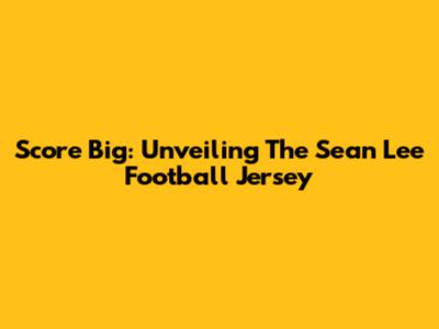Score Big: Unveiling The Sean Lee Football Jersey