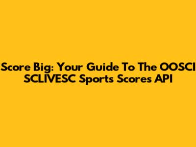 Score Big: Your Guide To The OOSCI SCLIVESC Sports Scores API