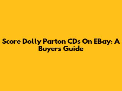 Score Dolly Parton CDs On EBay: A Buyer's Guide