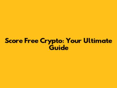 Score Free Crypto: Your Ultimate Guide