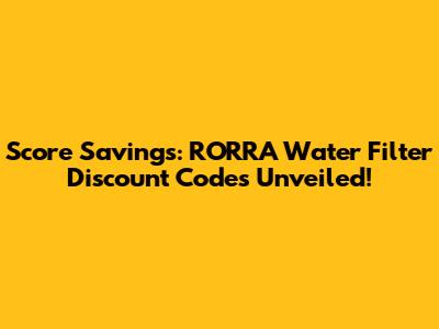 Score Savings: RORRA Water Filter Discount Codes Unveiled!