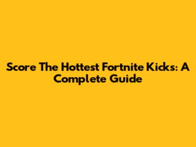 Score The Hottest Fortnite Kicks: A Complete Guide