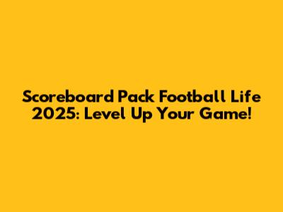 Scoreboard Pack Football Life 2025: Level Up Your Game!