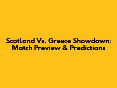 Scotland Vs. Greece Showdown: Match Preview & Predictions