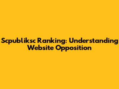 Scpubliksc Ranking: Understanding Website Opposition