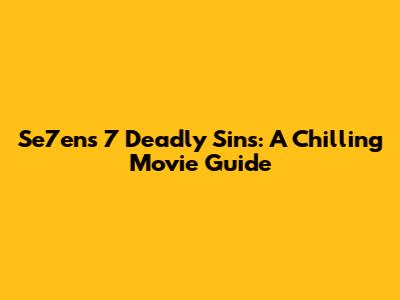 Se7en's 7 Deadly Sins: A Chilling Movie Guide
