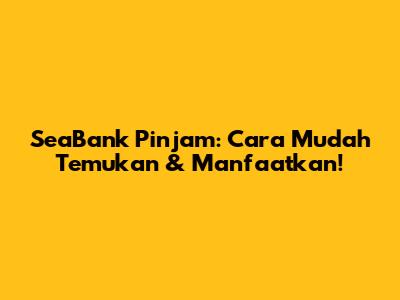 SeaBank Pinjam: Cara Mudah Temukan & Manfaatkan!