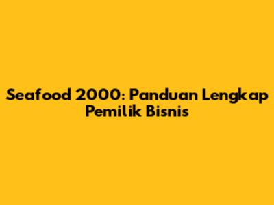 Seafood 2000: Panduan Lengkap Pemilik Bisnis
