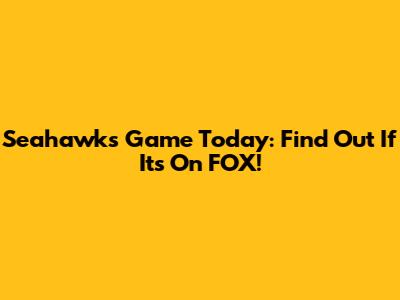 Seahawks Game Today: Find Out If It's On FOX!