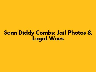 Sean 'Diddy' Combs: Jail Photos & Legal Woes